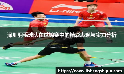 深圳羽毛球队在世锦赛中的精彩表现与实力分析