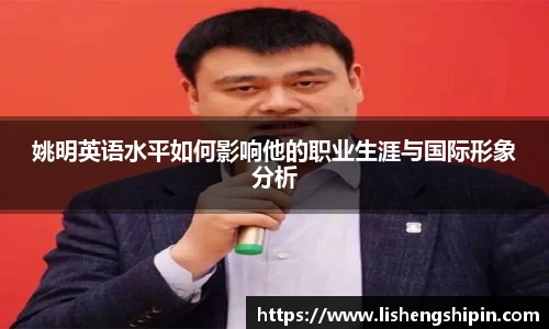 姚明英语水平如何影响他的职业生涯与国际形象分析